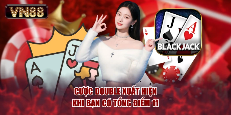 Cược Double xuất hiện khi bạn có tổng điểm 11