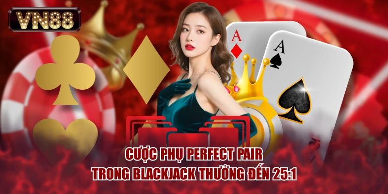Cược phụ Perfect Pair trong blackjack thưởng đến 25:1