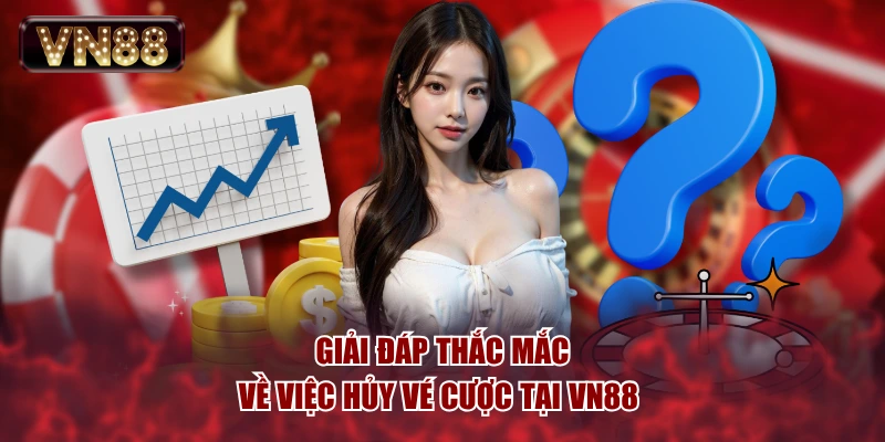 Giải đáp thắc mắc về việc hủy vé cược tại VN88 