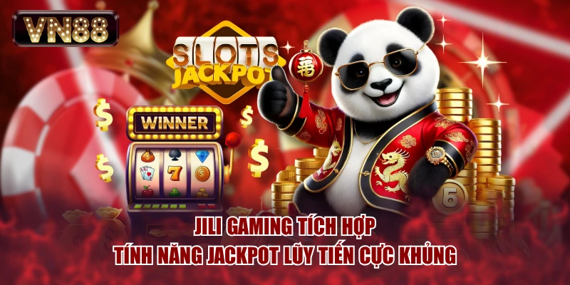 JILI gaming tích hợp tích năng jackpot lũy tiến cực khủng