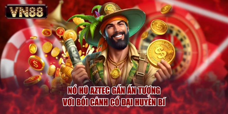 Nổ hũ Aztec gấn ấn tượng với bối cảnh cổ đại huyền bí