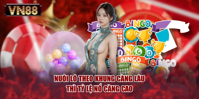 Nuôi lô theo khung càng lâu thì tỷ lệ nổ càng cao