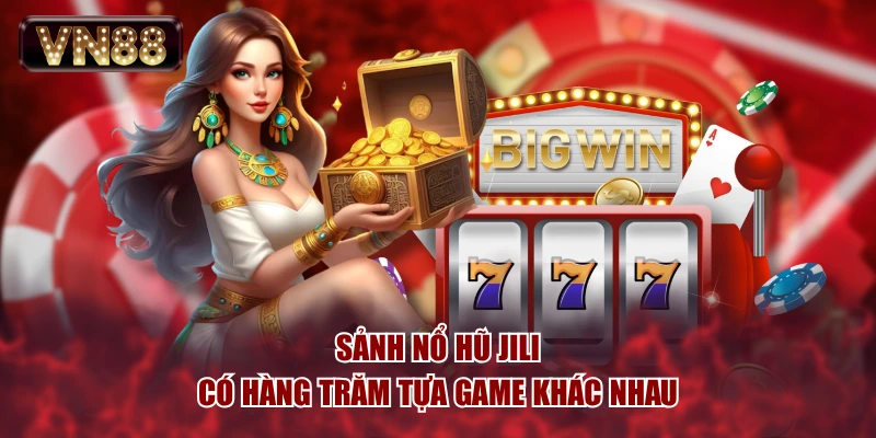 Sảnh nổ hũ JILI có hàng trăm tựa game khác nhau