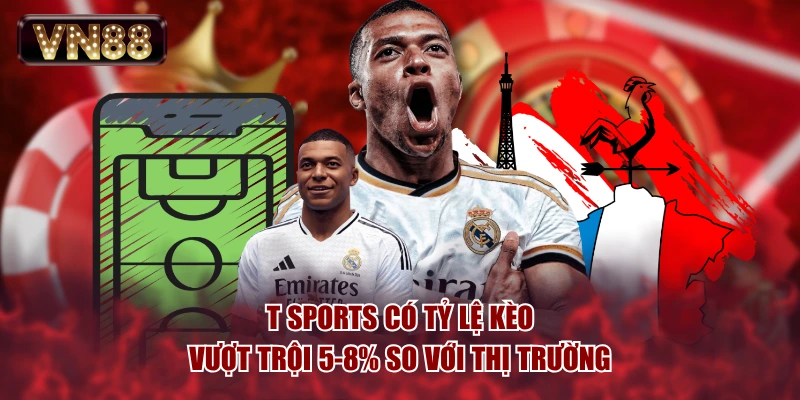 T Sports có tỷ lệ kèo vượt trội 5-8% so với thị trường