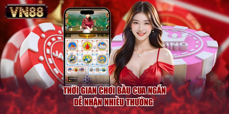 Thời gian chơi Bầu Cua ngắn, dễ nhận nhiều thưởng