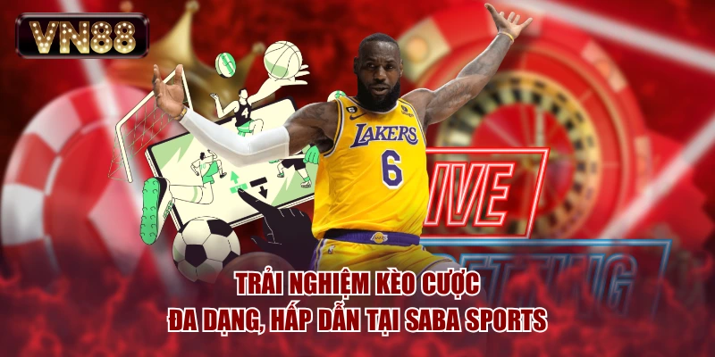 Trải nghiệm kèo cược đa dạng, hấp dẫn tại SABA Sports