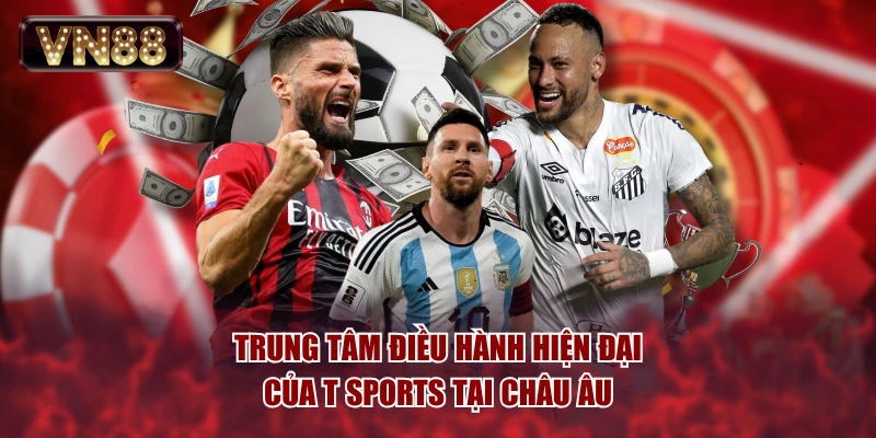 Trung tâm điều hành hiện đại của T Sports tại Châu Âu